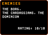 Enemies - The Borg, the Cardassians, the Dominion  Rating: 10/10 