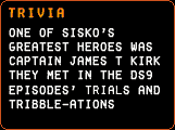 Trivia - One of Sisko’s greatest heroes was Captain James T Kirk. The two met in the DS9 episodes ‘Trails and Tribble-ations’ 