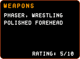 Weapons - Phaser, Wrestling,  Polished forehead - Rating 5/10