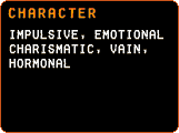 Character - Impulsive, charismatic, emotional, hormonal, vain