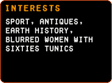Interests - Sport, antiques, Earth history, blurred women with sixties tunics